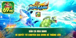 Bắn cá rùa xanh 69vn
