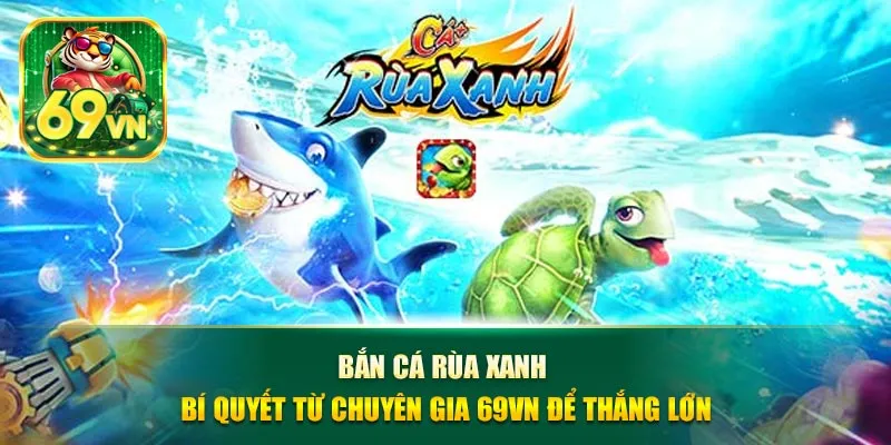 Bắn cá rùa xanh 69vn