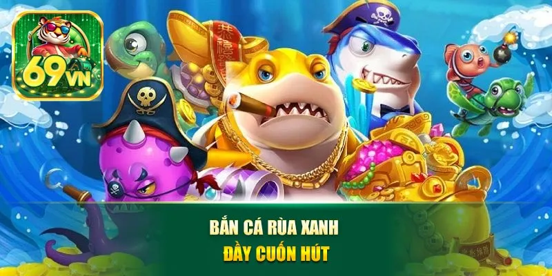 Bắn cá rùa xanh đầy cuốn hút