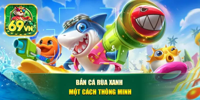 Bắn cá rùa xanh một cách thông minh