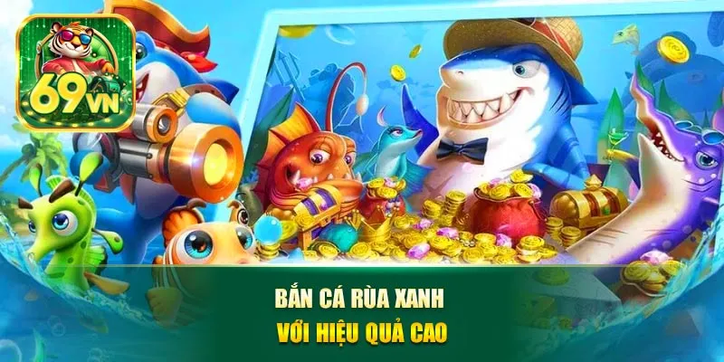 Bắn cá rùa xanh với hiệu quả cao