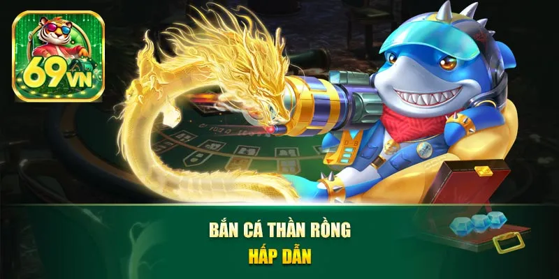 Bắn cá thần rồng hấp dẫn