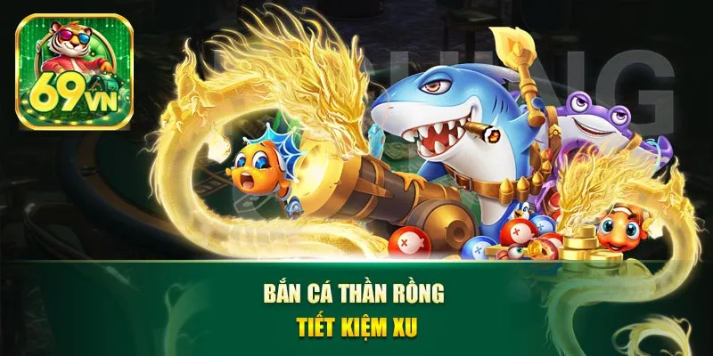 Bắn cá thần rồng tiết kiệm xu
