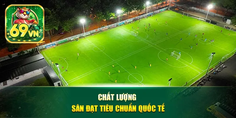 Chất lượng sân đạt tiêu chuẩn quốc tế