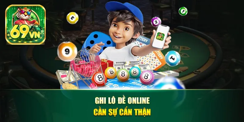 Ghi lô đề online cần sự cẩn thận