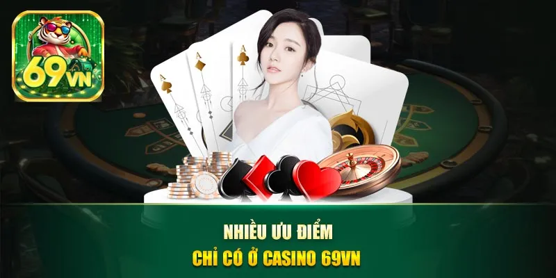 Nhiều ưu điểm chỉ có ở casino 69vn