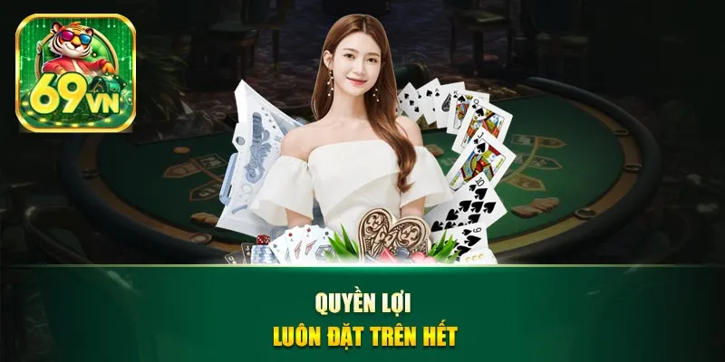 Quyền lợi luôn đặt trên hết