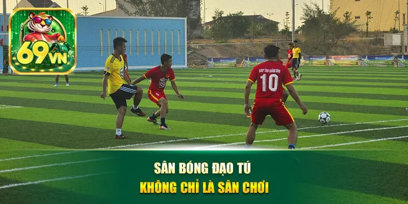 Sân bóng Đạo Tú không chỉ là sân chơi