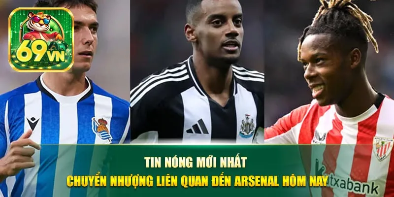Tin nóng mới nhất chuyển nhượng liên quan đến Arsenal
