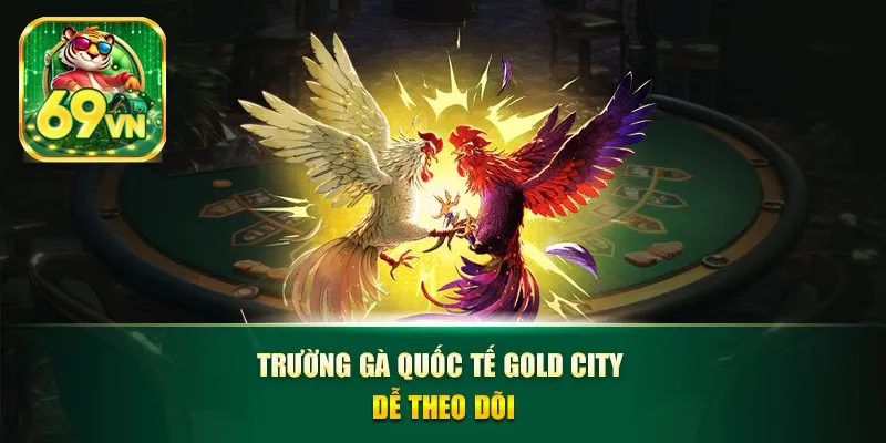 Trường gà quốc tế gold city dễ theo dõi