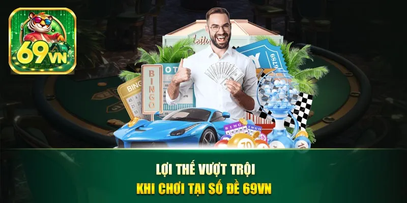 Lợi thế vượt trội khi chơi tại số đề 69VN