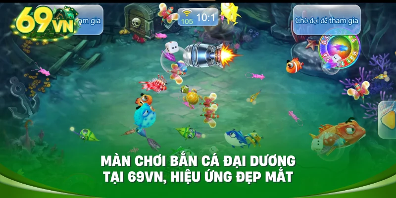 Màn chơi bắn cá đại dương tại 69VN, hiệu ứng đẹp mắt