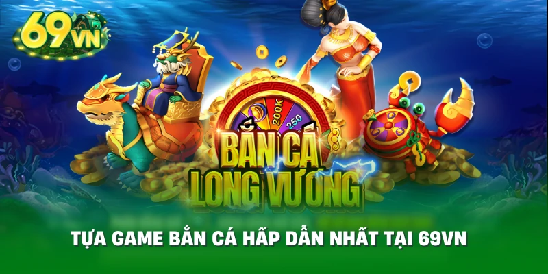 Tựa game bắn cá hấp dẫn nhất tại 69VN